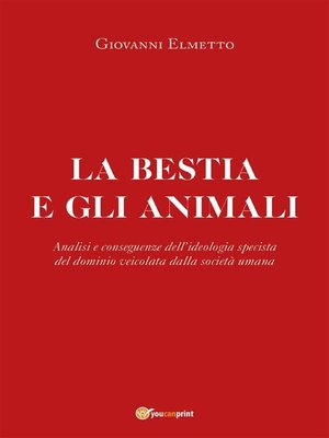 cover image of La bestia e gli animali. Analisi e conseguenze dell'ideologia specista del dominio veicolata dalla società umana